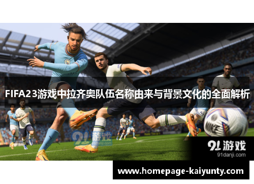 FIFA23游戏中拉齐奥队伍名称由来与背景文化的全面解析