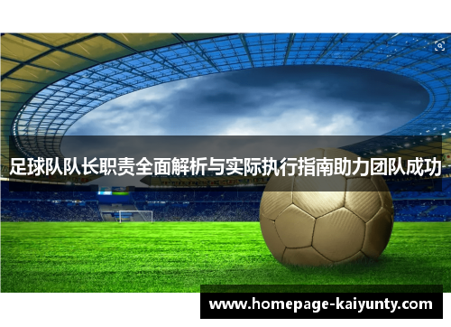 足球队队长职责全面解析与实际执行指南助力团队成功 足球队队长职责全面解析与实际执行指南助力团队成功