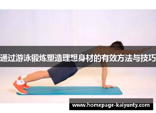 通过游泳锻炼塑造理想身材的有效方法与技巧 通过游泳锻炼塑造理想身材的有效方法与技巧