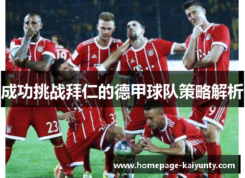 成功挑战拜仁的德甲球队策略解析 成功挑战拜仁的德甲球队策略解析