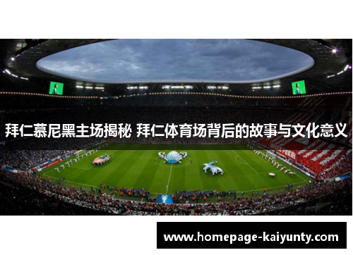 拜仁慕尼黑主场揭秘 拜仁体育场背后的故事与文化意义