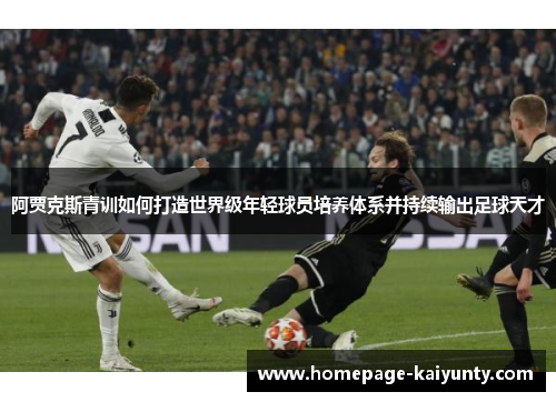 阿贾克斯青训如何打造世界级年轻球员培养体系并持续输出足球天才