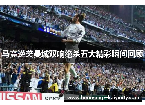 马竞逆袭曼城双响绝杀五大精彩瞬间回顾