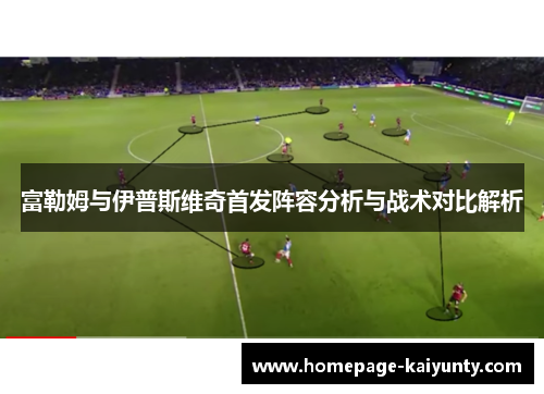 富勒姆与伊普斯维奇首发阵容分析与战术对比解析