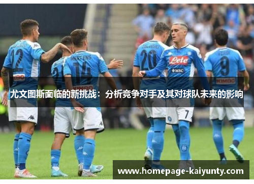 尤文图斯面临的新挑战：分析竞争对手及其对球队未来的影响