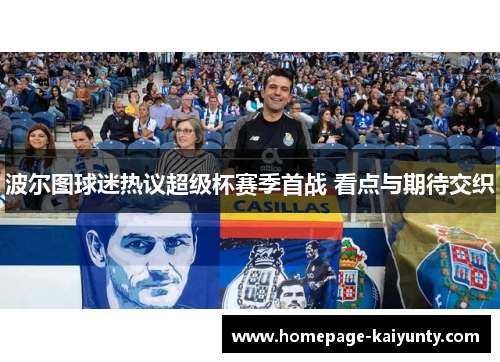 波尔图球迷热议超级杯赛季首战 看点与期待交织 波尔图球迷热议超级杯赛季首战 看点与期待交织
