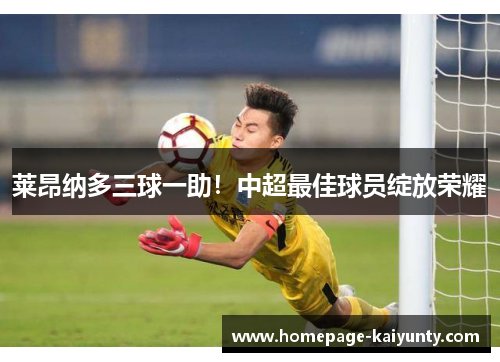 莱昂纳多三球一助！中超最佳球员绽放荣耀
