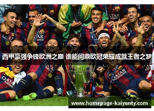 西甲豪强争锋欧洲之巅 谁能问鼎欧冠荣耀成就王者之梦