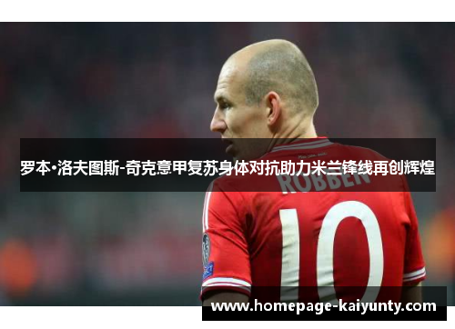 罗本·洛夫图斯-奇克意甲复苏身体对抗助力米兰锋线再创辉煌