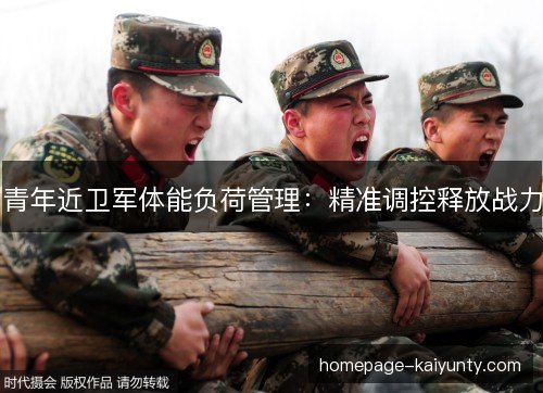 青年近卫军体能负荷管理：精准调控释放战力