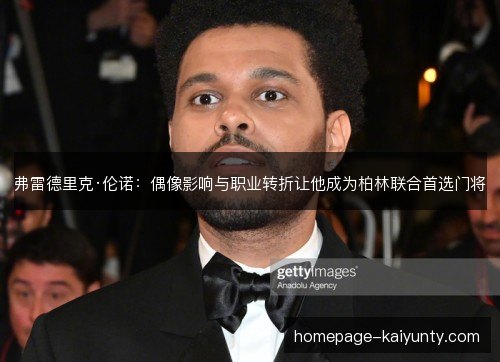 弗雷德里克·伦诺：偶像影响与职业转折让他成为柏林联合首选门将
